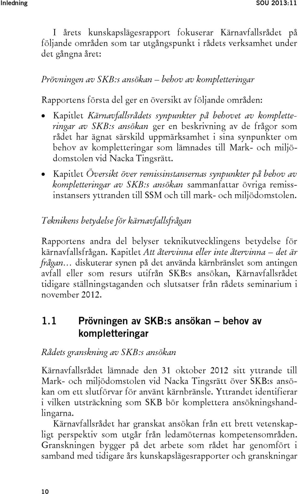 rådet har ägnat särskild uppmärksamhet i sina synpunkter om behov av kompletteringar som lämnades till Mark- och miljödomstolen vid Nacka Tingsrätt.