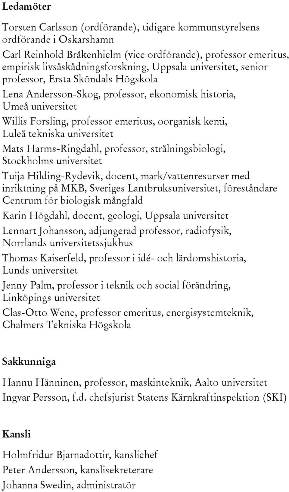 universitet Mats Harms-Ringdahl, professor, strålningsbiologi, Stockholms universitet Tuija Hilding-Rydevik, docent, mark/vattenresurser med inriktning på MKB, Sveriges Lantbruksuniversitet,