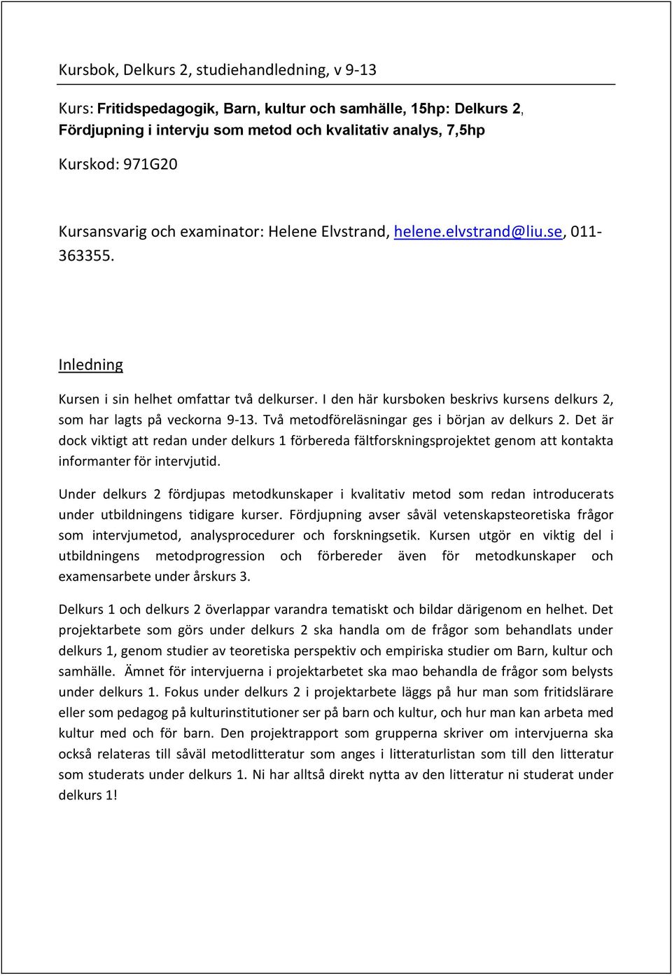 I den här kursboken beskrivs kursens delkurs 2, som har lagts på veckorna 9-13. Två metodföreläsningar ges i början av delkurs 2.