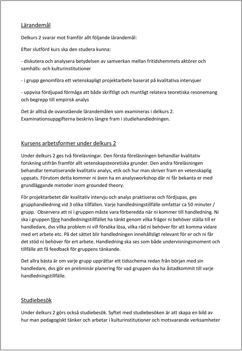 teoretiska resonemang och begrepp till empirisk analys Det är alltså de ovanstående lärandemålen som examineras i delkurs 2. Examinationsuppgifterna beskrivs längre fram i studiehandledningen.