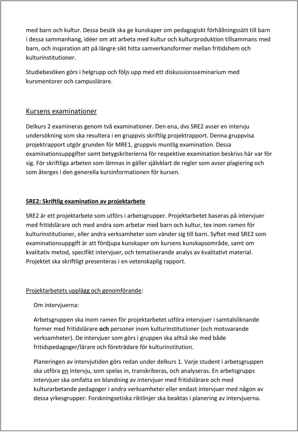 hitta samverkansformer mellan fritidshem och kulturinstitutioner. Studiebesöken görs i helgrupp och följs upp med ett diskussionsseminarium med kursmentorer och campuslärare.