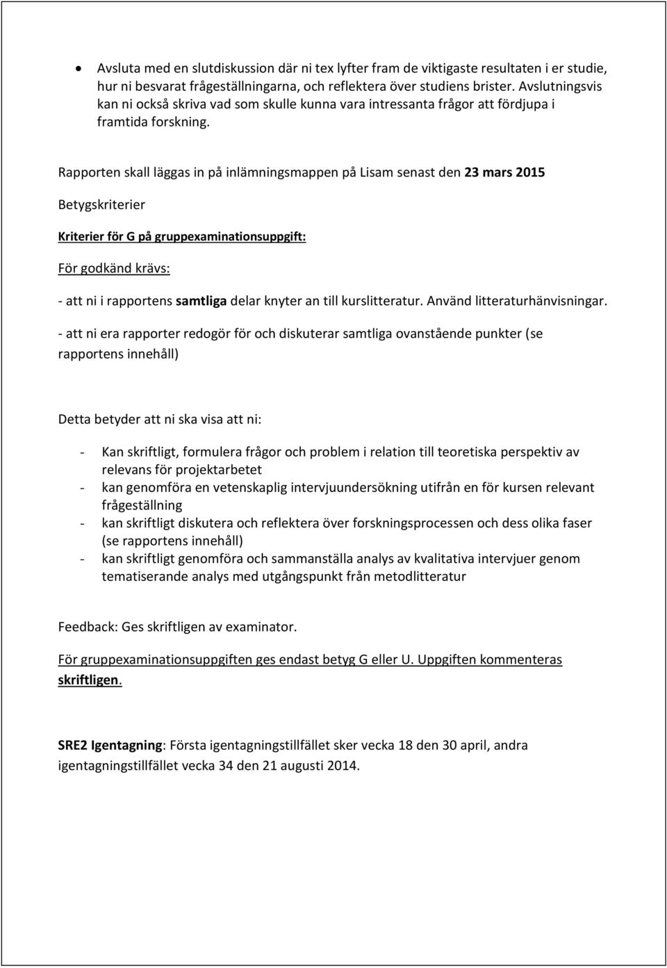 Rapporten skall läggas in på inlämningsmappen på Lisam senast den 23 mars 2015 Betygskriterier Kriterier för G på gruppexaminationsuppgift: För godkänd krävs: - att ni i rapportens samtliga delar