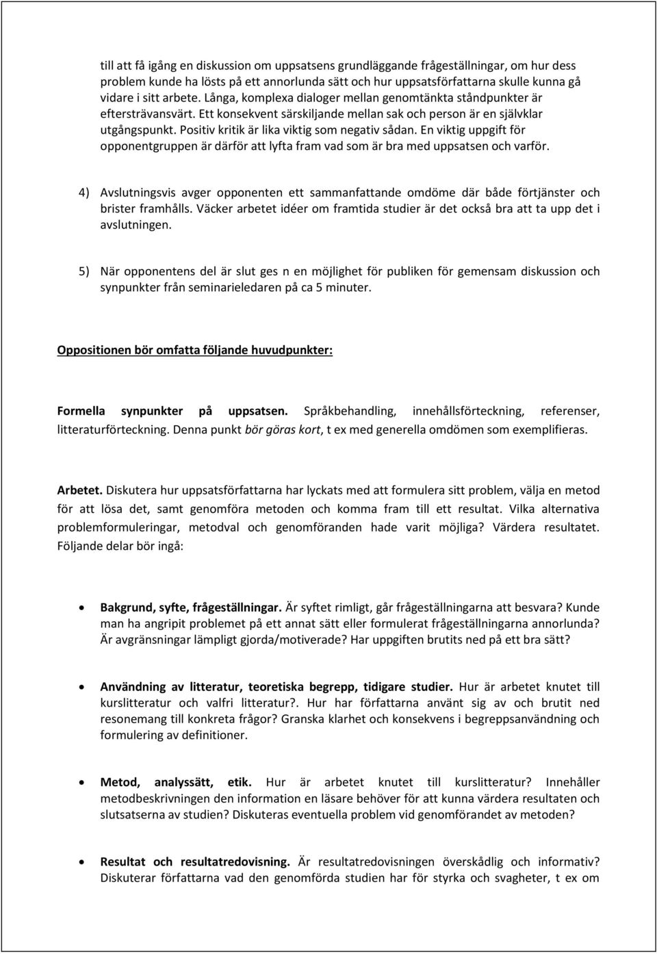 Positiv kritik är lika viktig som negativ sådan. En viktig uppgift för opponentgruppen är därför att lyfta fram vad som är bra med uppsatsen och varför.