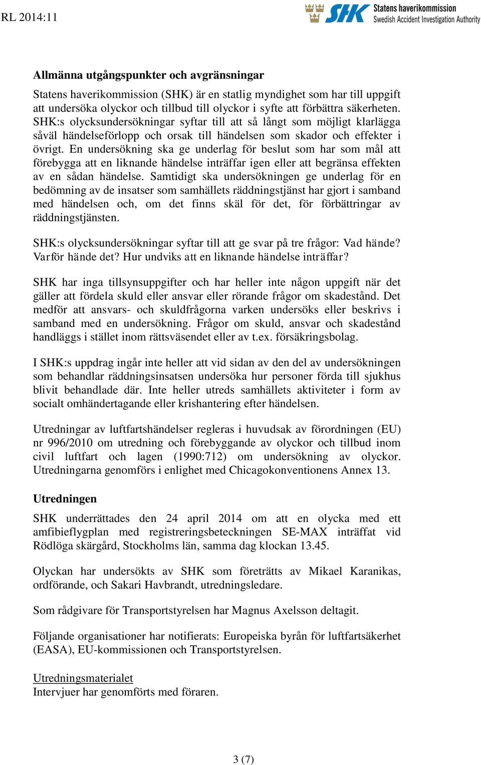 En undersökning ska ge underlag för beslut som har som mål att förebygga att en liknande händelse inträffar igen eller att begränsa effekten av en sådan händelse.