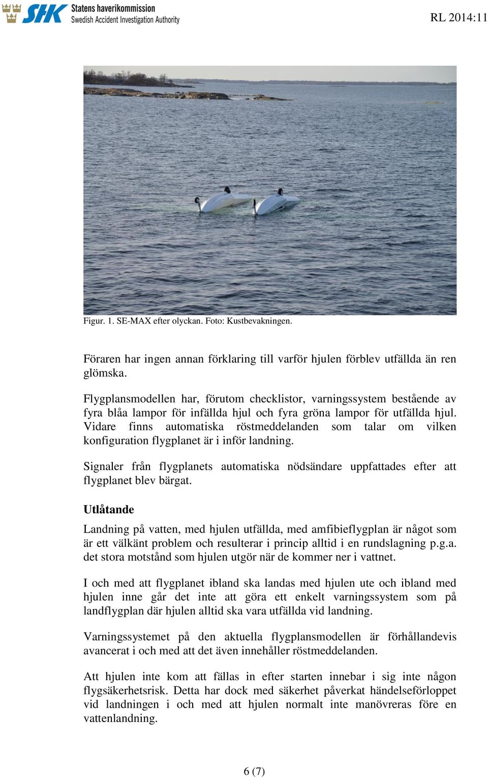 Vidare finns automatiska röstmeddelanden som talar om vilken konfiguration flygplanet är i inför landning.