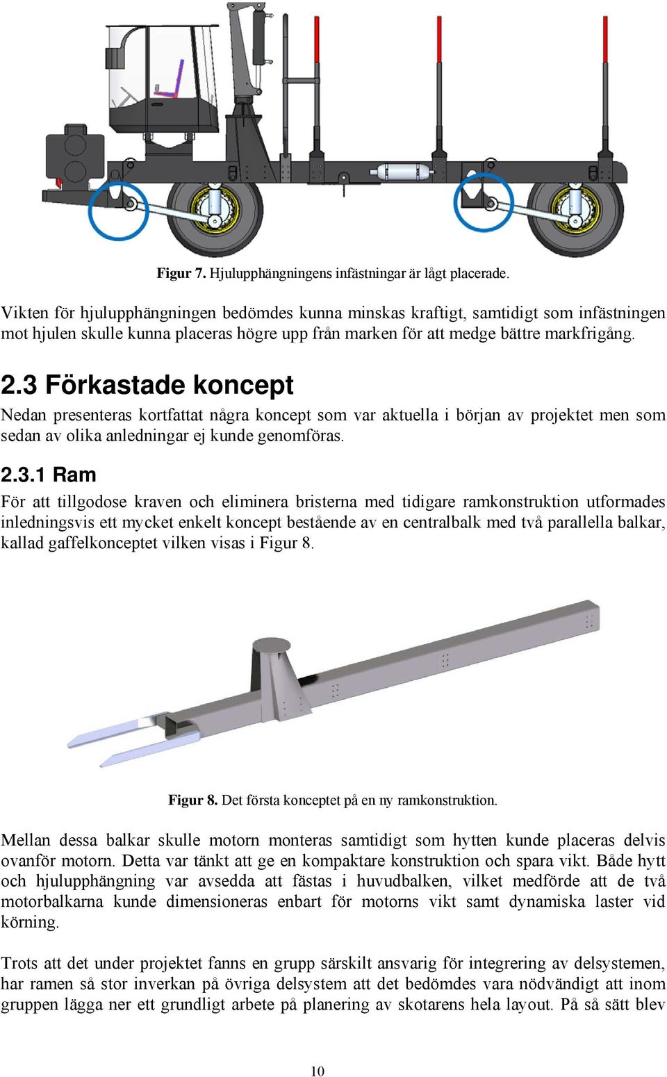 3 Förkastade koncept Nedan presenteras kortfattat några koncept som var aktuella i början av projektet men som sedan av olika anledningar ej kunde genomföras. 2.3.1 Ram För att tillgodose kraven och