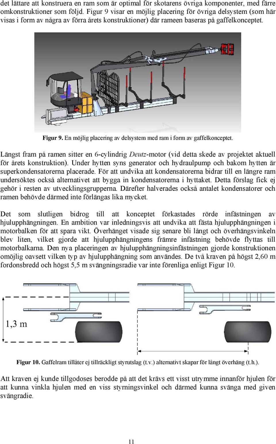 En möjlig placering av delsystem med ram i form av gaffelkonceptet. Längst fram på ramen sitter en 6-cylindrig Deutz-motor (vid detta skede av projektet aktuell för årets konstruktion).