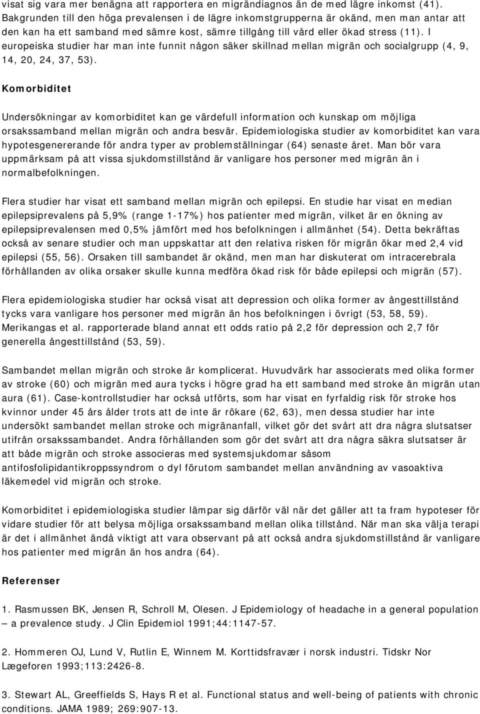 I europeiska studier har man inte funnit någon säker skillnad mellan migrän och socialgrupp (4, 9, 14, 20, 24, 37, 53).