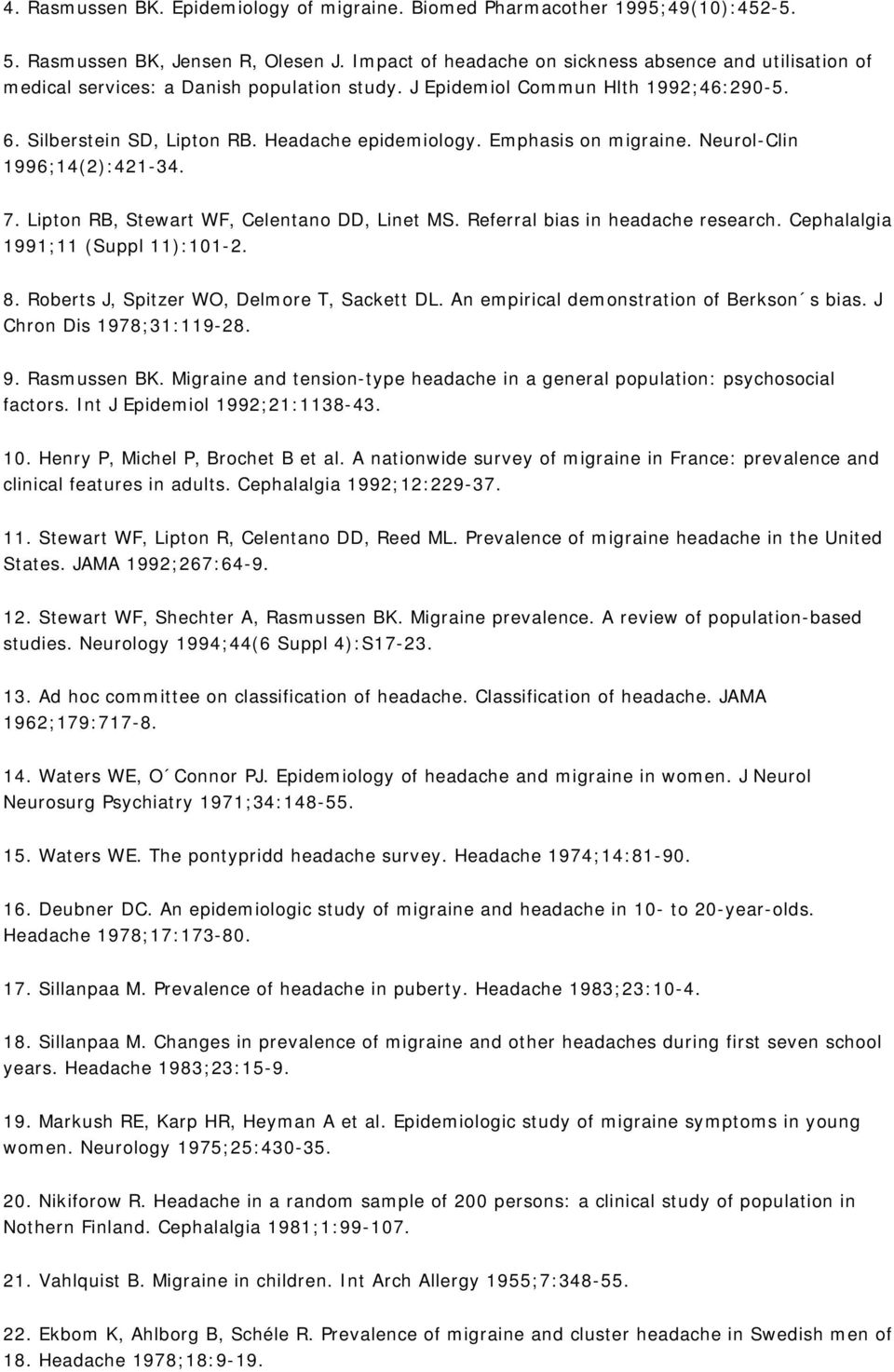 Emphasis on migraine. Neurol-Clin 1996;14(2):421-34. 7. Lipton RB, Stewart WF, Celentano DD, Linet MS. Referral bias in headache research. Cephalalgia 1991;11 (Suppl 11):101-2. 8.