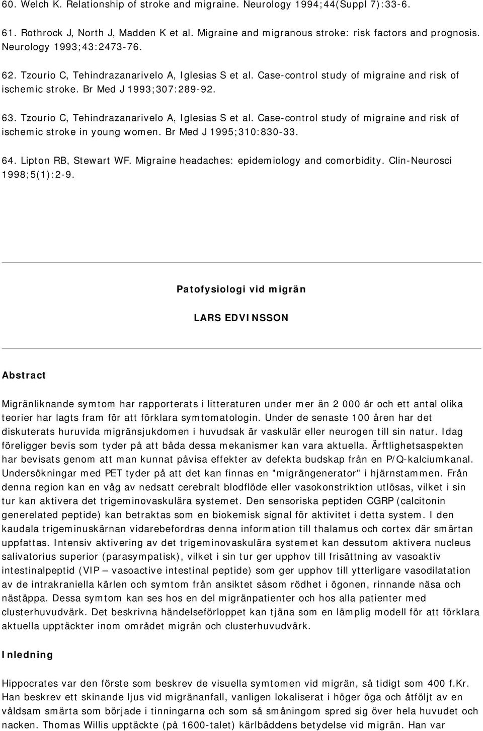 Tzourio C, Tehindrazanarivelo A, Iglesias S et al. Case-control study of migraine and risk of ischemic stroke in young women. Br Med J 1995;310:830-33. 64. Lipton RB, Stewart WF.