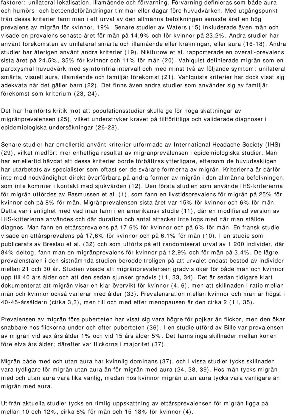 Senare studier av Waters (15) inkluderade även män och visade en prevalens senaste året för män på 14,9% och för kvinnor på 23,2%.