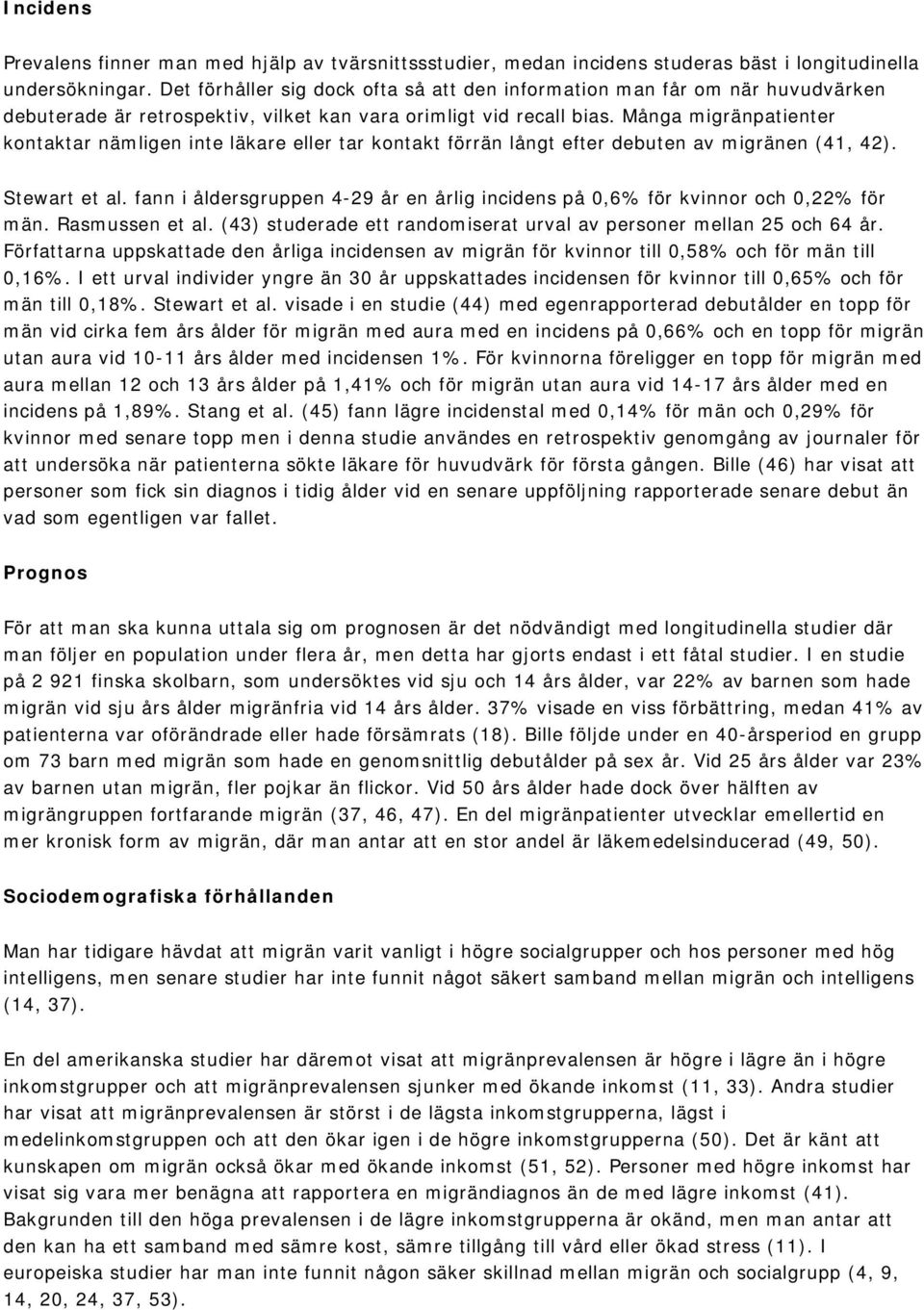 Många migränpatienter kontaktar nämligen inte läkare eller tar kontakt förrän långt efter debuten av migränen (41, 42). Stewart et al.