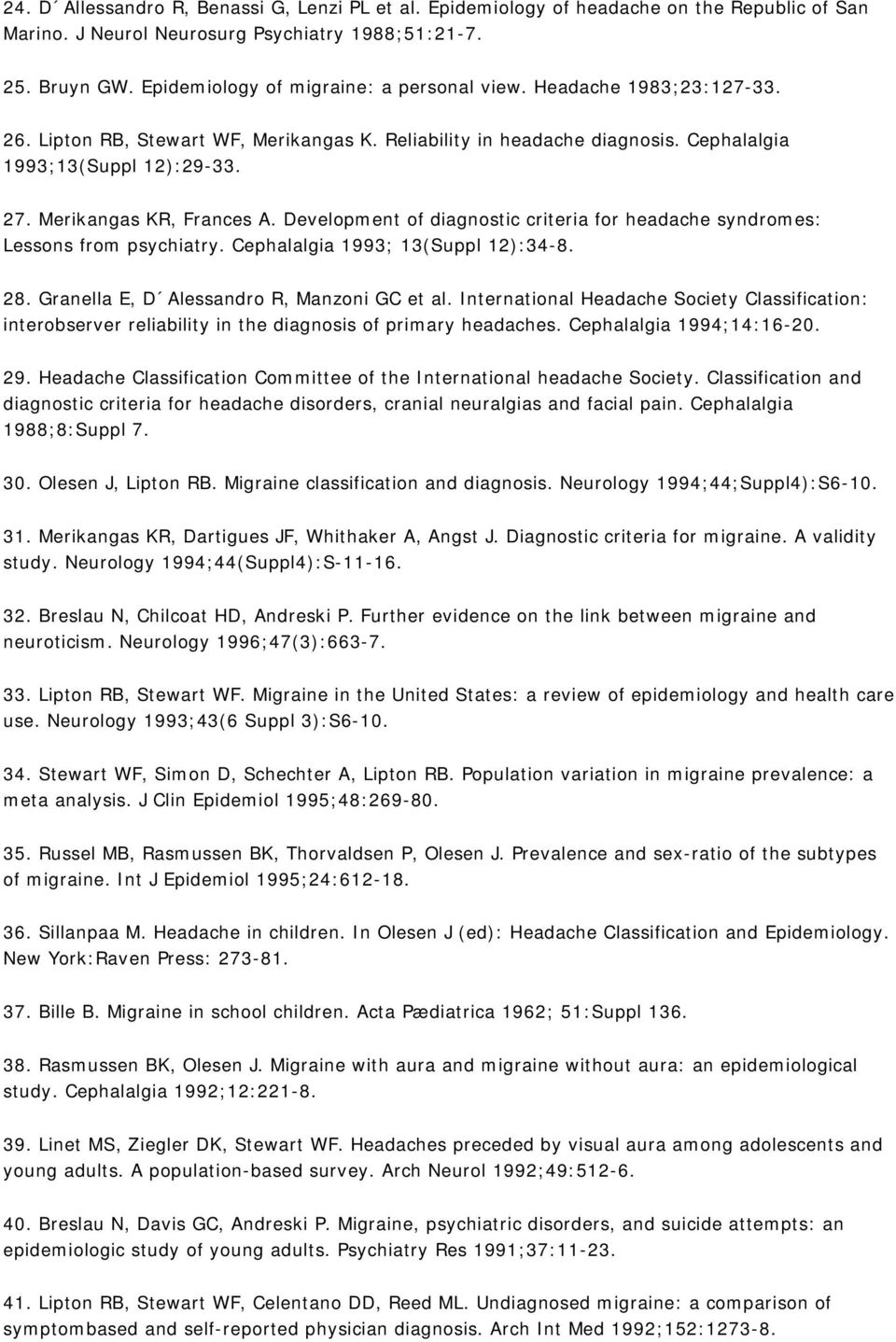 Merikangas KR, Frances A. Development of diagnostic criteria for headache syndromes: Lessons from psychiatry. Cephalalgia 1993; 13(Suppl 12):34-8. 28. Granella E, D Alessandro R, Manzoni GC et al.