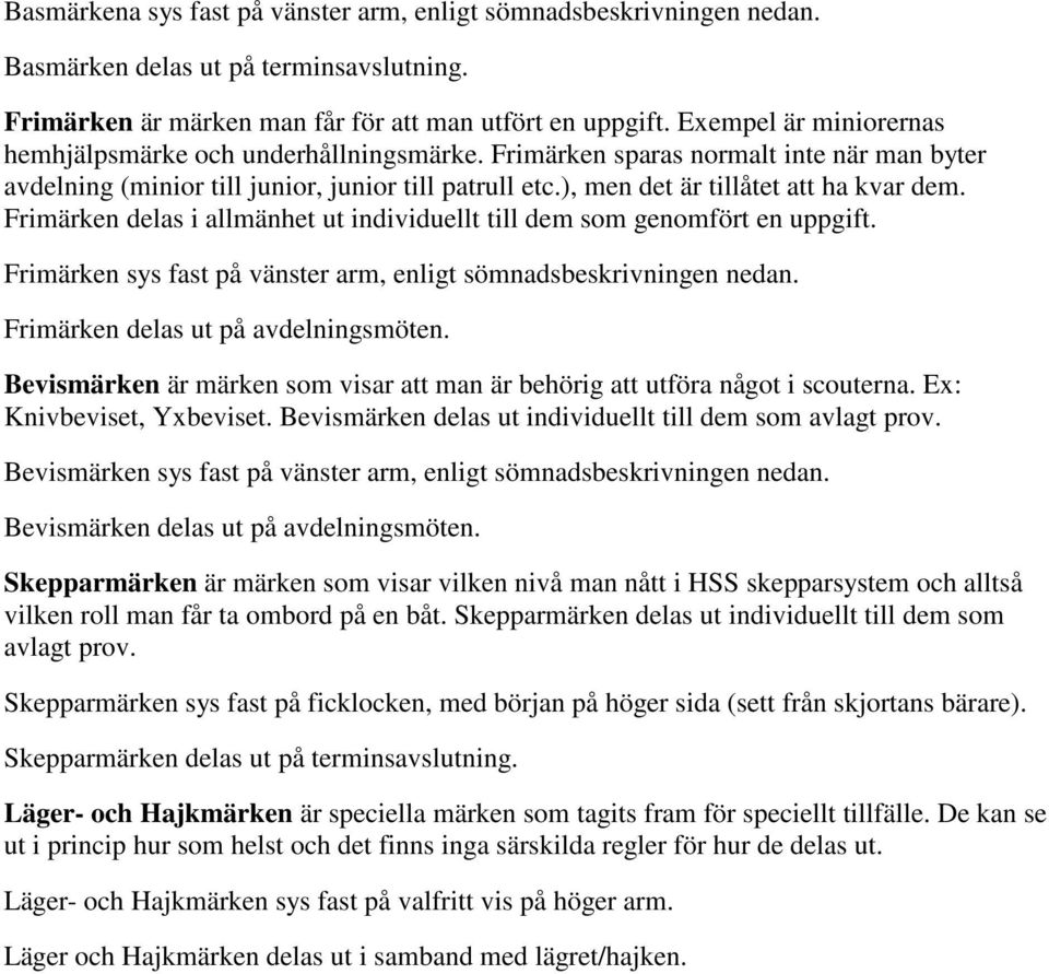 ), men det är tillåtet att ha kvar dem. Frimärken delas i allmänhet ut individuellt till dem som genomfört en uppgift. Frimärken sys fast på vänster arm, enligt sömnadsbeskrivningen nedan.