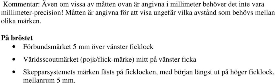 Måtten är angivna för att visa ungefär vilka avstånd som behövs mellan olika märken.