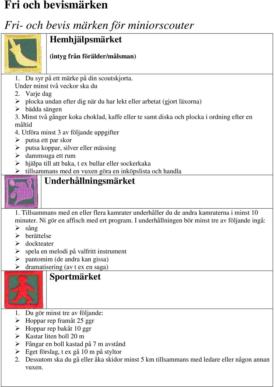 Utföra minst 3 av följande uppgifter putsa ett par skor putsa koppar, silver eller mässing dammsuga ett rum hjälpa till att baka, t ex bullar eller sockerkaka tillsammans med en vuxen göra en