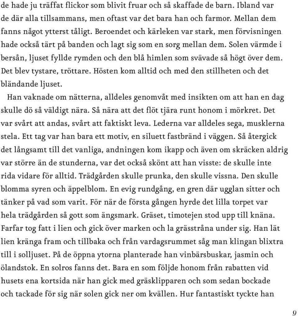 Solen värmde i bersån, ljuset fyllde rymden och den blå himlen som svävade så högt över dem. Det blev tystare, tröttare. Hösten kom alltid och med den stillheten och det bländande ljuset.