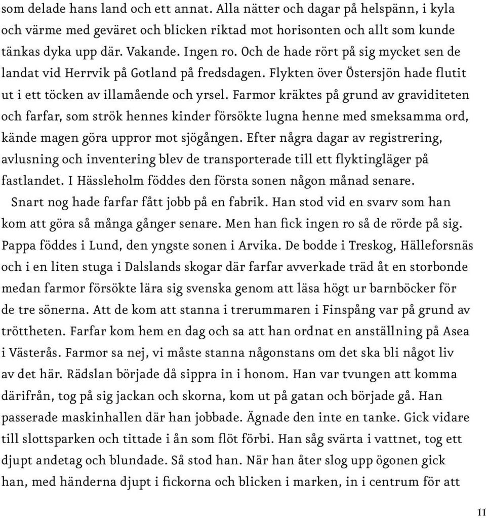 Farmor kräktes på grund av graviditeten och farfar, som strök hennes kinder försökte lugna henne med smeksamma ord, kände magen göra uppror mot sjögången.