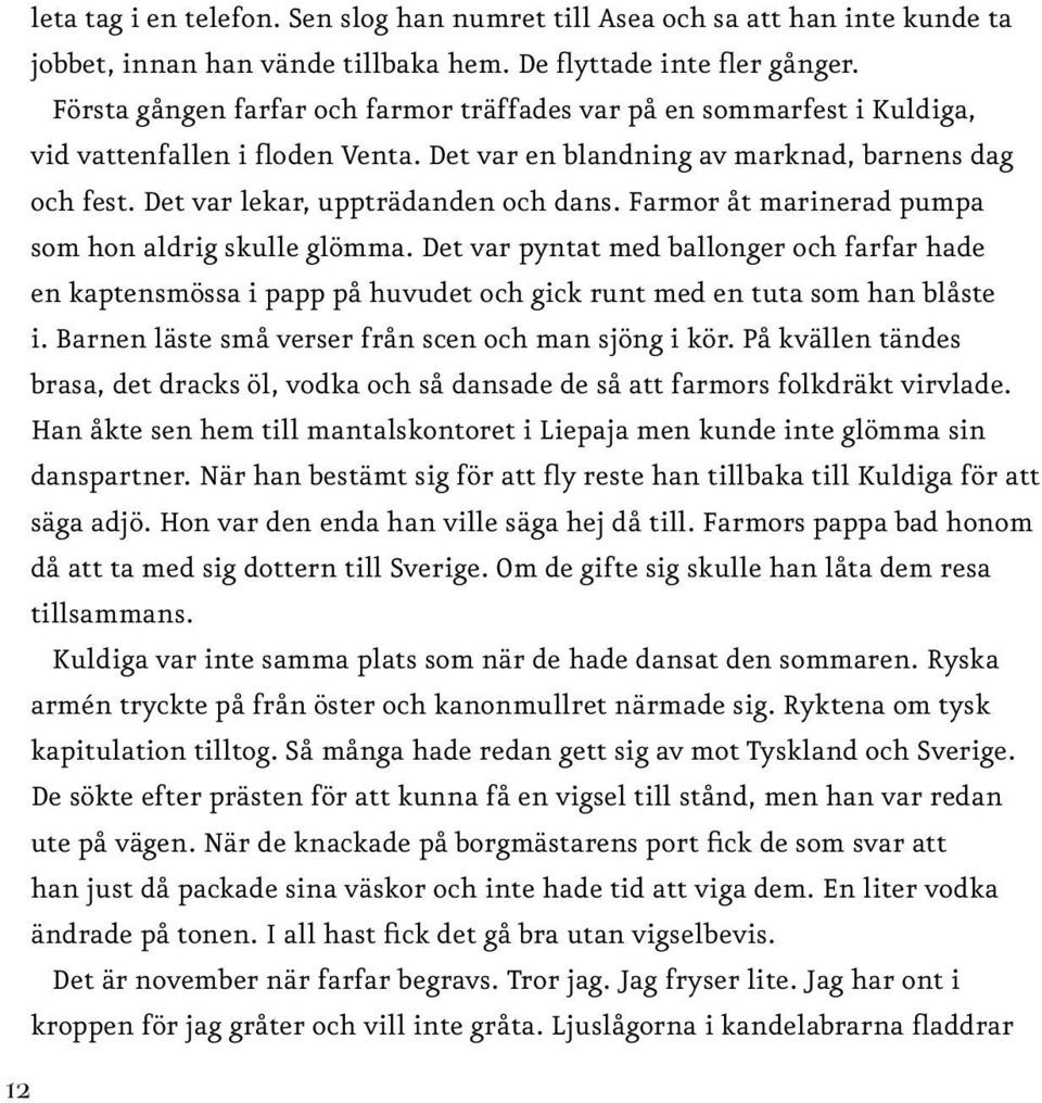 Farmor åt marinerad pumpa som hon aldrig skulle glömma. Det var pyntat med ballonger och farfar hade en kaptensmössa i papp på huvudet och gick runt med en tuta som han blåste i.