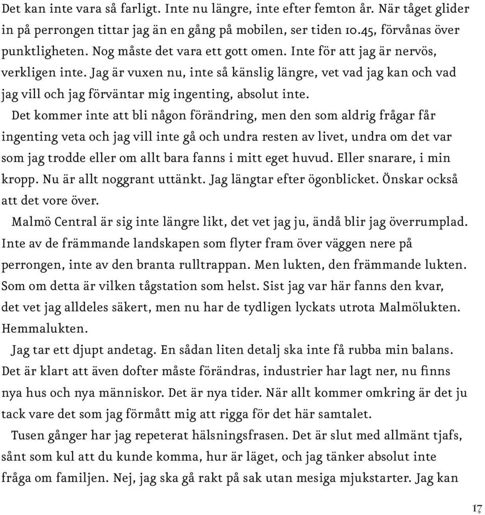 Det kommer inte att bli någon förändring, men den som aldrig frågar får ingenting veta och jag vill inte gå och undra resten av livet, undra om det var som jag trodde eller om allt bara fanns i mitt