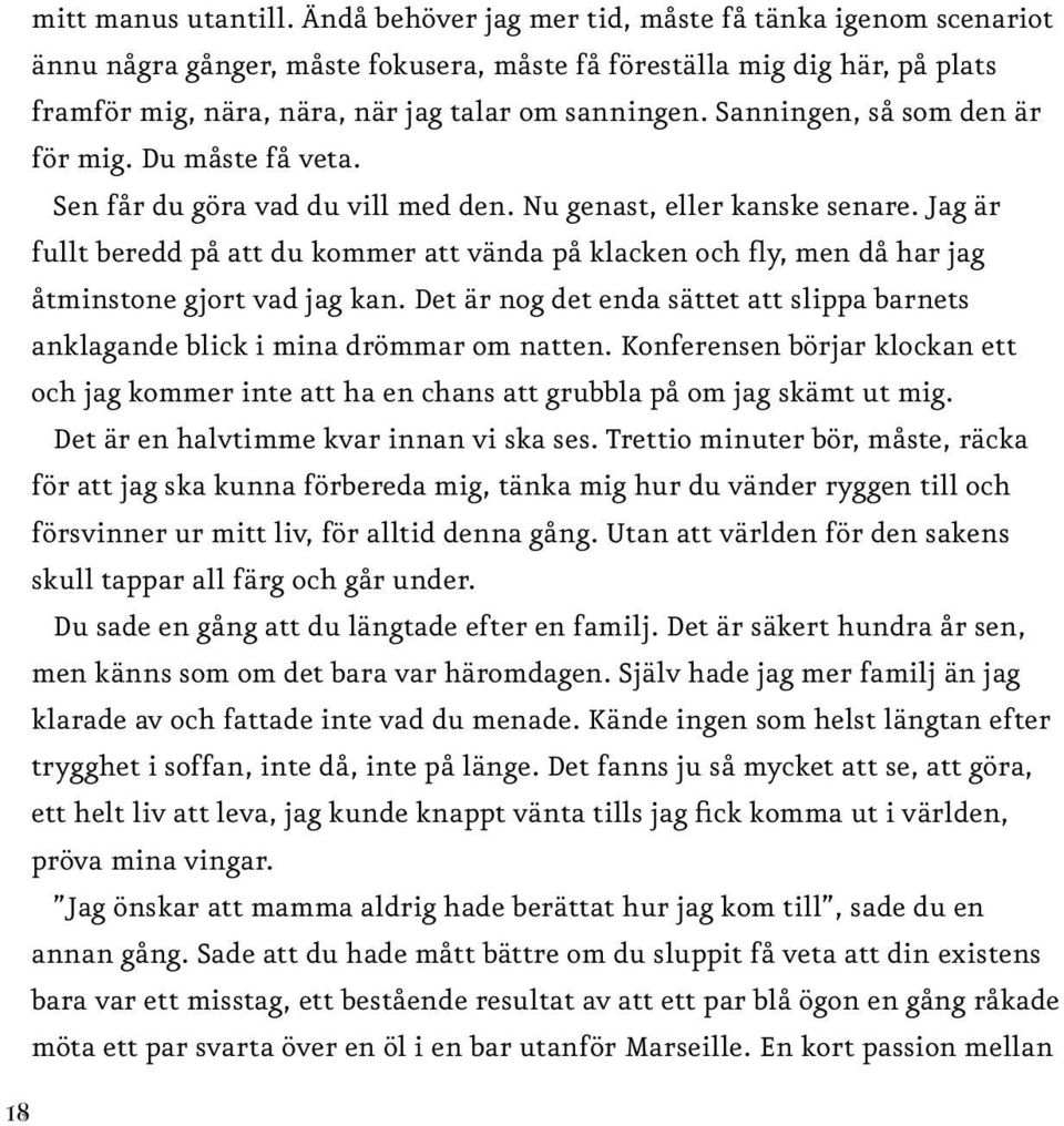 Sanningen, så som den är för mig. Du måste få veta. Sen får du göra vad du vill med den. Nu genast, eller kanske senare.