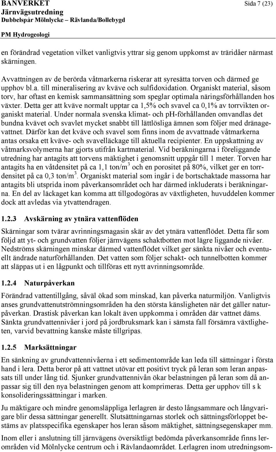 Orgaiskt matrial, såsom torv, har oftast kmisk sammasättig som spglar optimala ärigsförhålla hos växtr. Dtta gr att kväv ormalt upptar ca 1,5 och svavl ca,1 av torrvikt orgaiskt matrial.