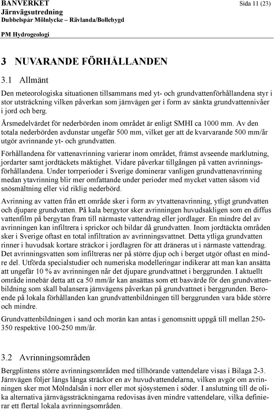 Årsmlvärt för rbör iom områt är ligt MHI ca 1 mm. Av totala rbör avustar ugfär 5 mm, vilkt gr att kvarvara 5 mm/år utgör avria yt- och gruvatt.