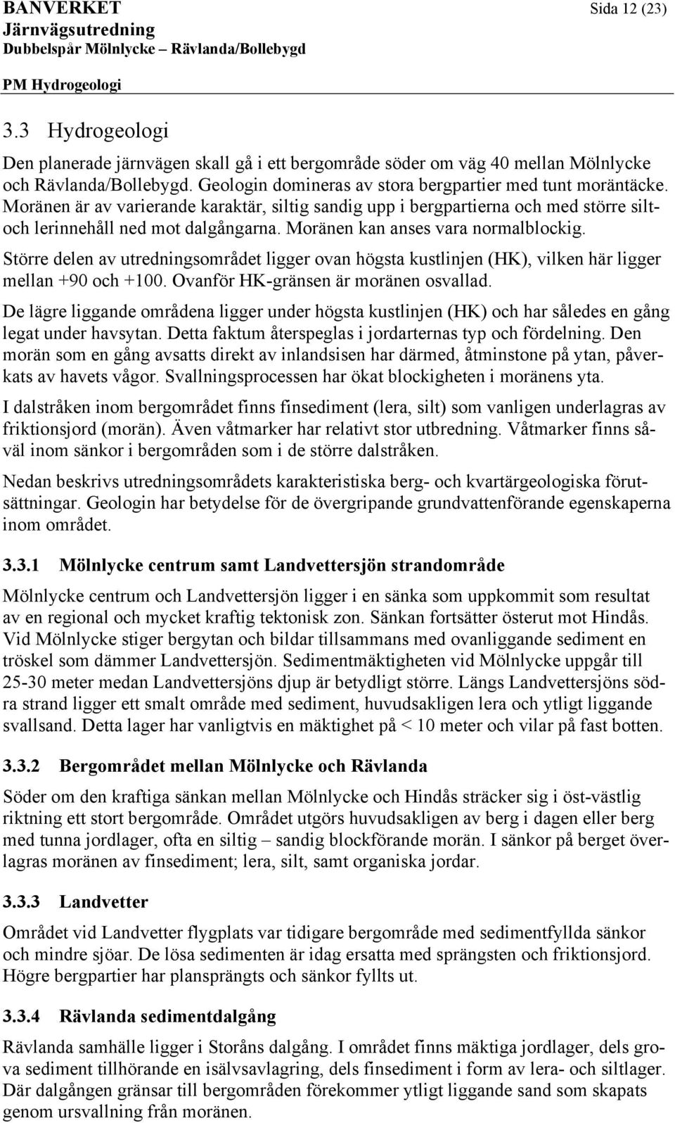 törr l av utrigsområt liggr ova högsta kustlij (HK), vilk här liggr mlla +9 och +1. Ovaför HK-gräs är morä osvalla. D lägr ligga områa liggr ur högsta kustlij (HK) och har såls gåg lgat ur havsyta.