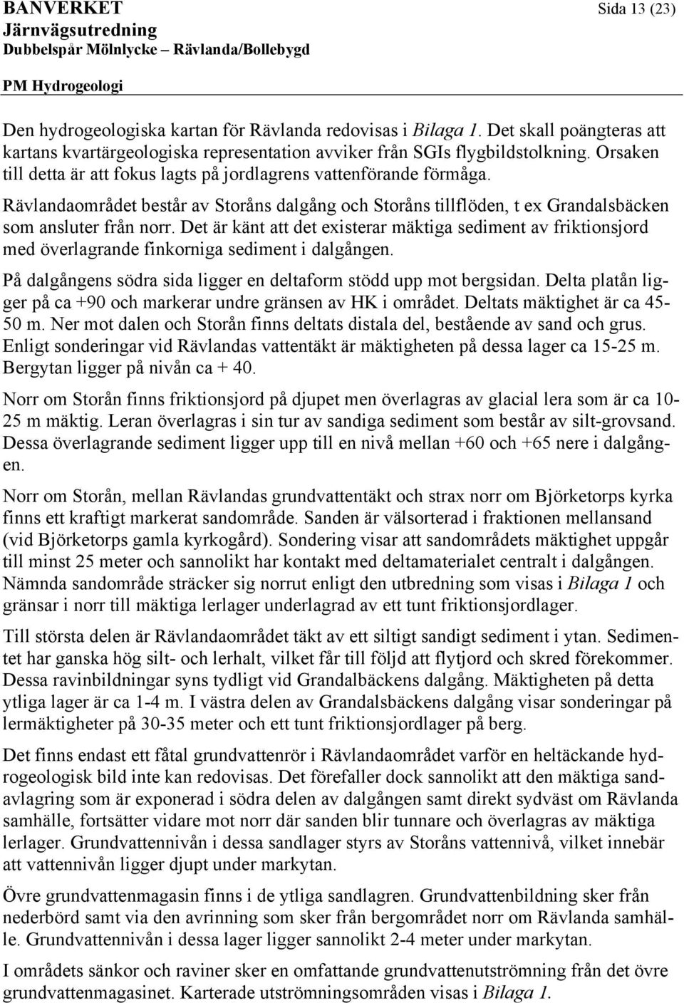 Rävlaaområt bstår av torås algåg och torås tillflö, t x Graalsbäck som aslutr frå orr. Dt är kät att t xistrar mäktiga simt av friktiosjor m övrlagra fikoriga simt i algåg.