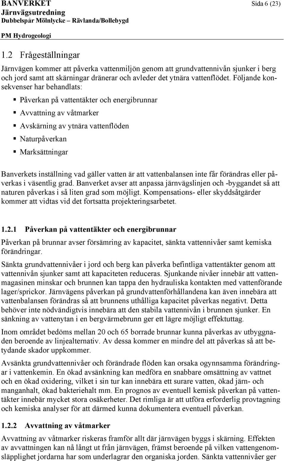 Följa koskvsr har bhalats: Påvrka på vatttäktr och rgibruar Avvattig av våtmarkr Avskärig av ytära vattflö Naturpåvrka Marksättigar Bavrkts iställig va gällr vatt är att vattbalas it får föräras llr