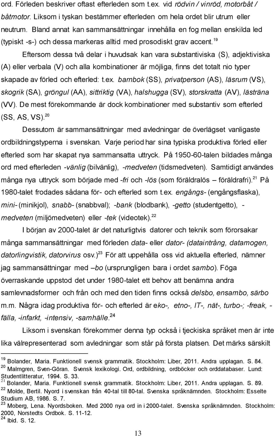 19 Eftersom dessa två delar i huvudsak kan vara substantiviska (S), adjektiviska (A) eller verbala (V) och alla kombinationer är möjliga, finns det totalt nio typer skapade av förled och efterled: t.