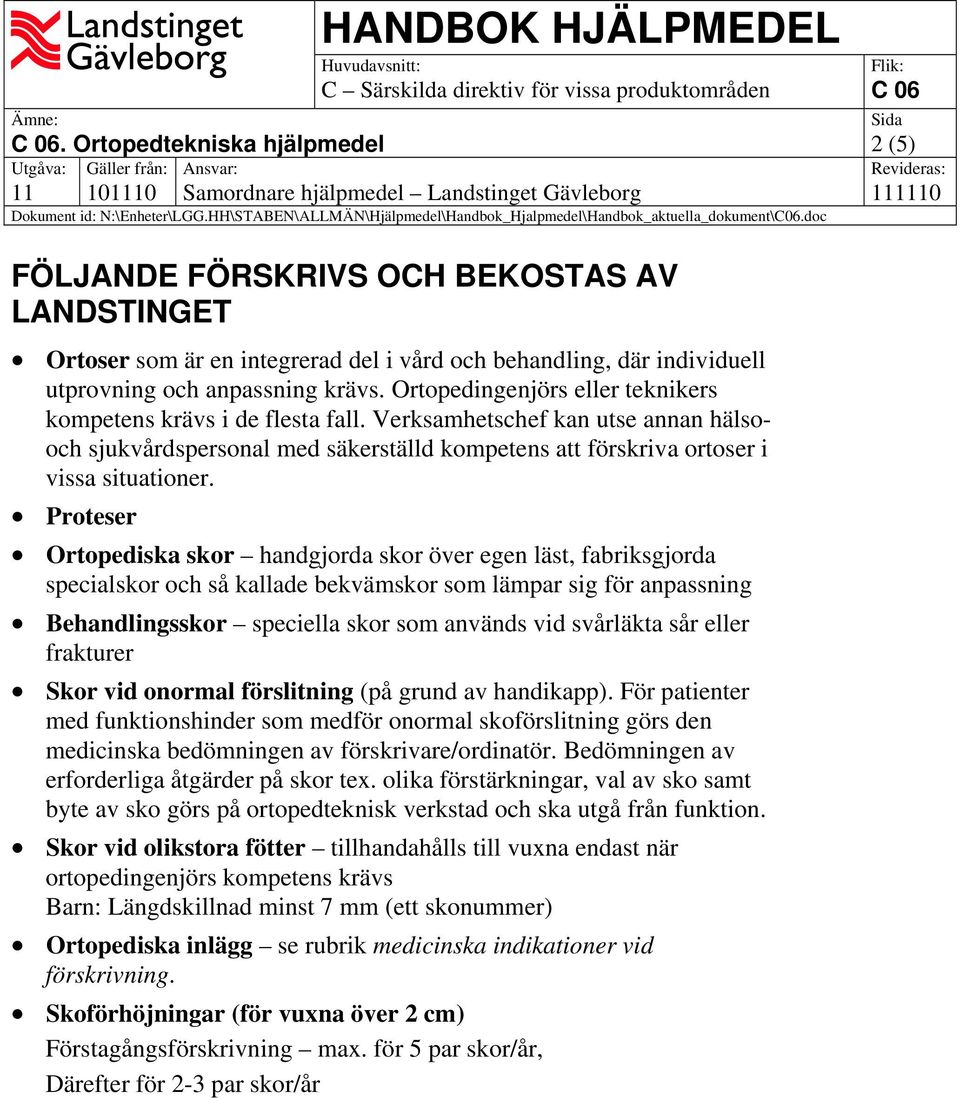 Proteser Ortopediska skor handgjorda skor över egen läst, fabriksgjorda specialskor och så kallade bekvämskor som lämpar sig för anpassning Behandlingsskor speciella skor som används vid svårläkta