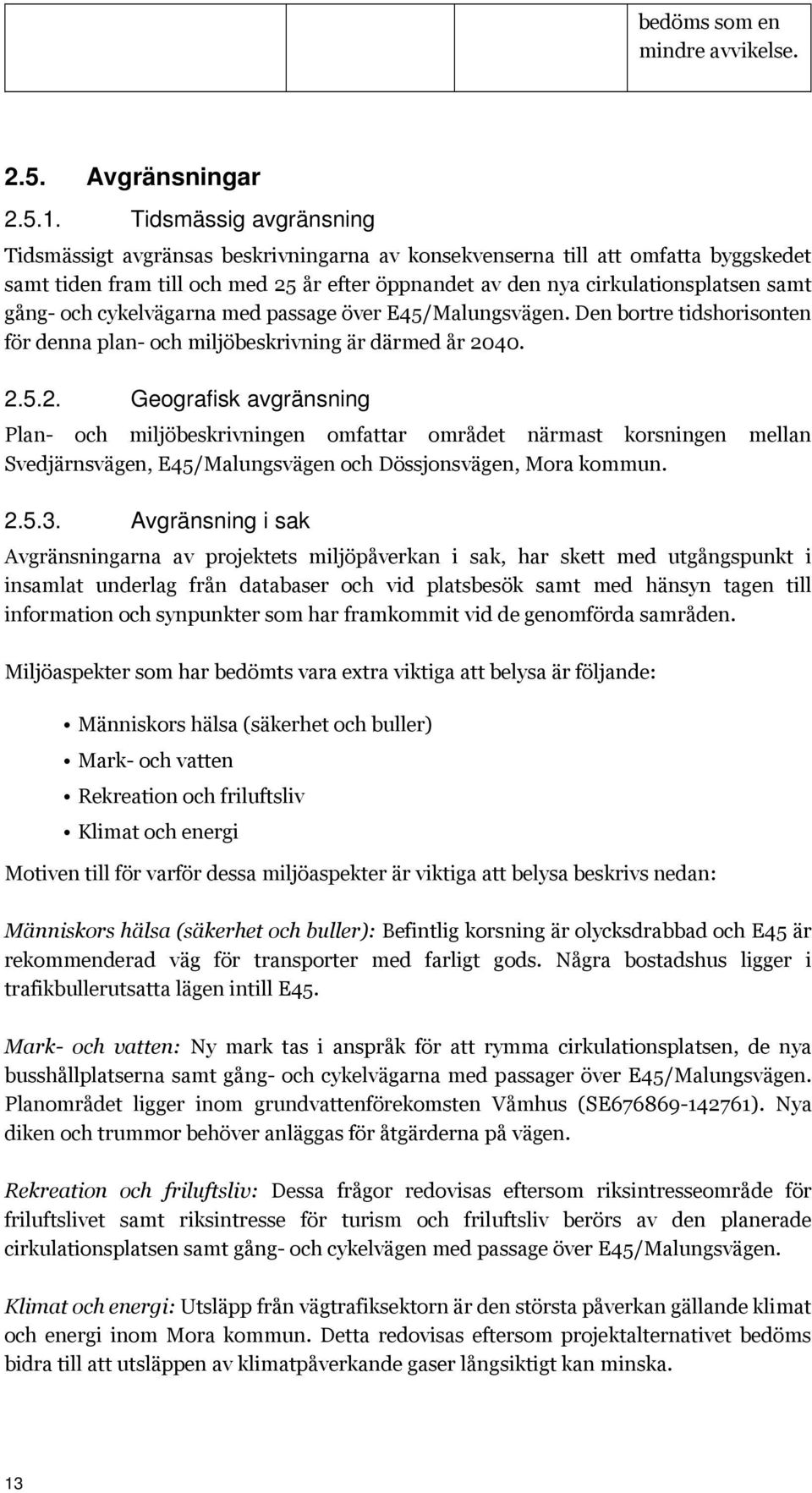 och cykelvägarna med passage över E45/Malungsvägen. Den bortre tidshorisonten för denna plan- och miljöbeskrivning är därmed år 20