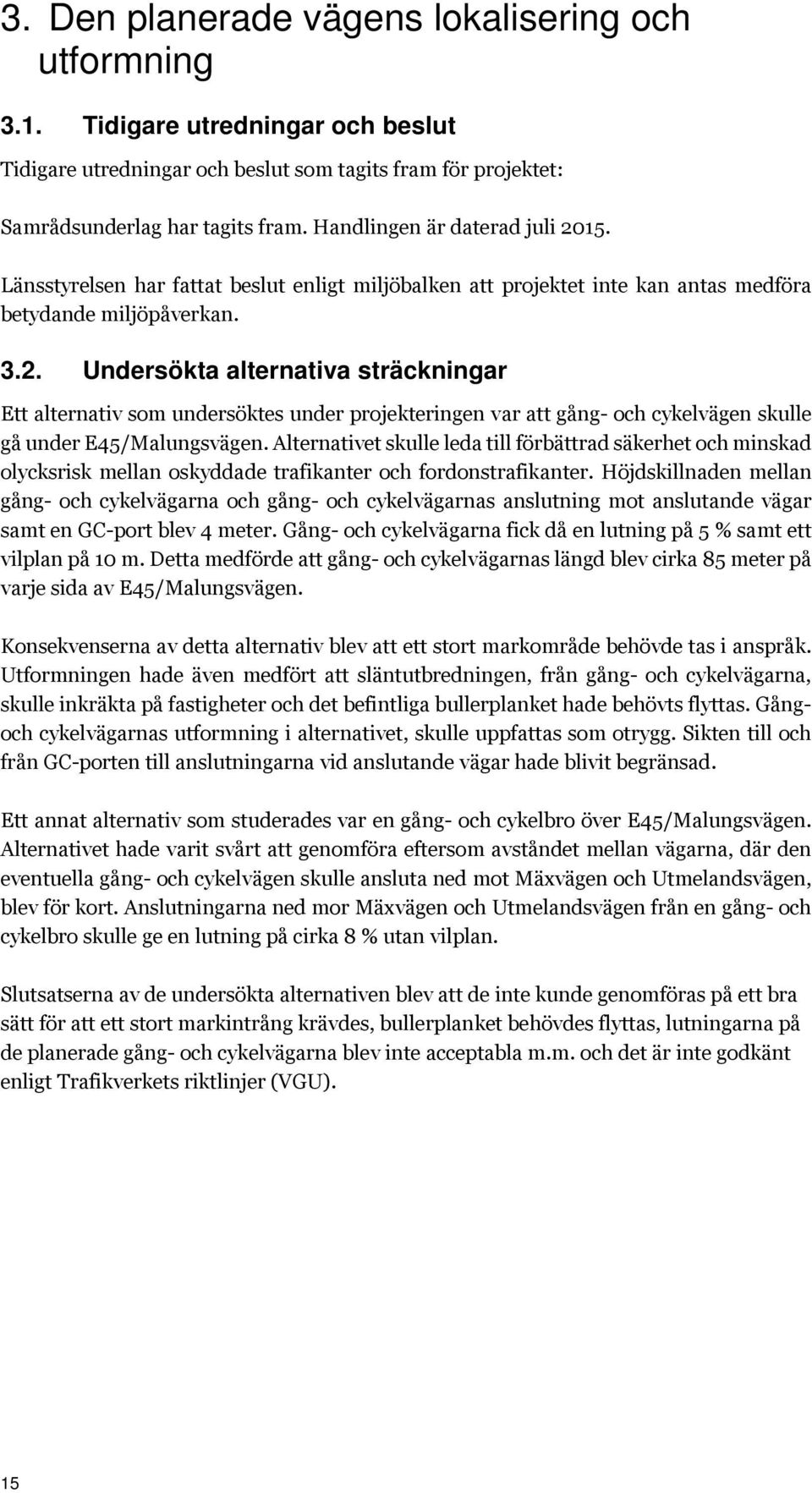 Alternativet skulle leda till förbättrad säkerhet och minskad olycksrisk mellan oskyddade trafikanter och fordonstrafikanter.