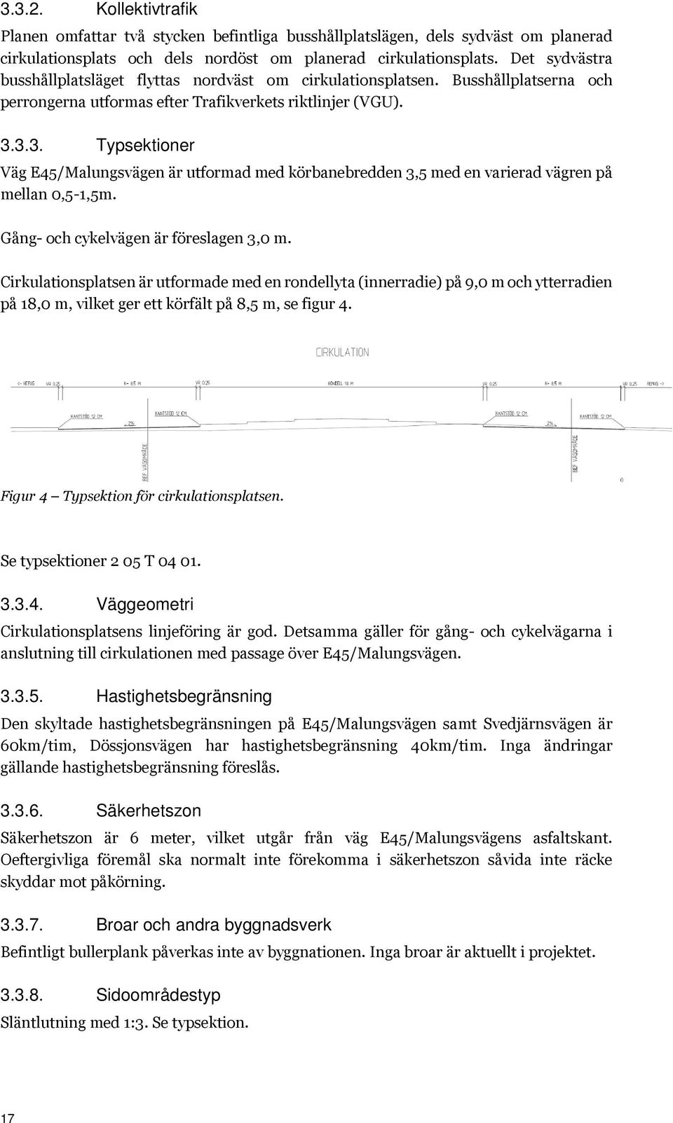 3.3. Typsektioner Väg E45/Malungsvägen är utformad med körbanebredden 3,5 med en varierad vägren på mellan 0,5-1,5m. Gång- och cykelvägen är föreslagen 3,0 m.