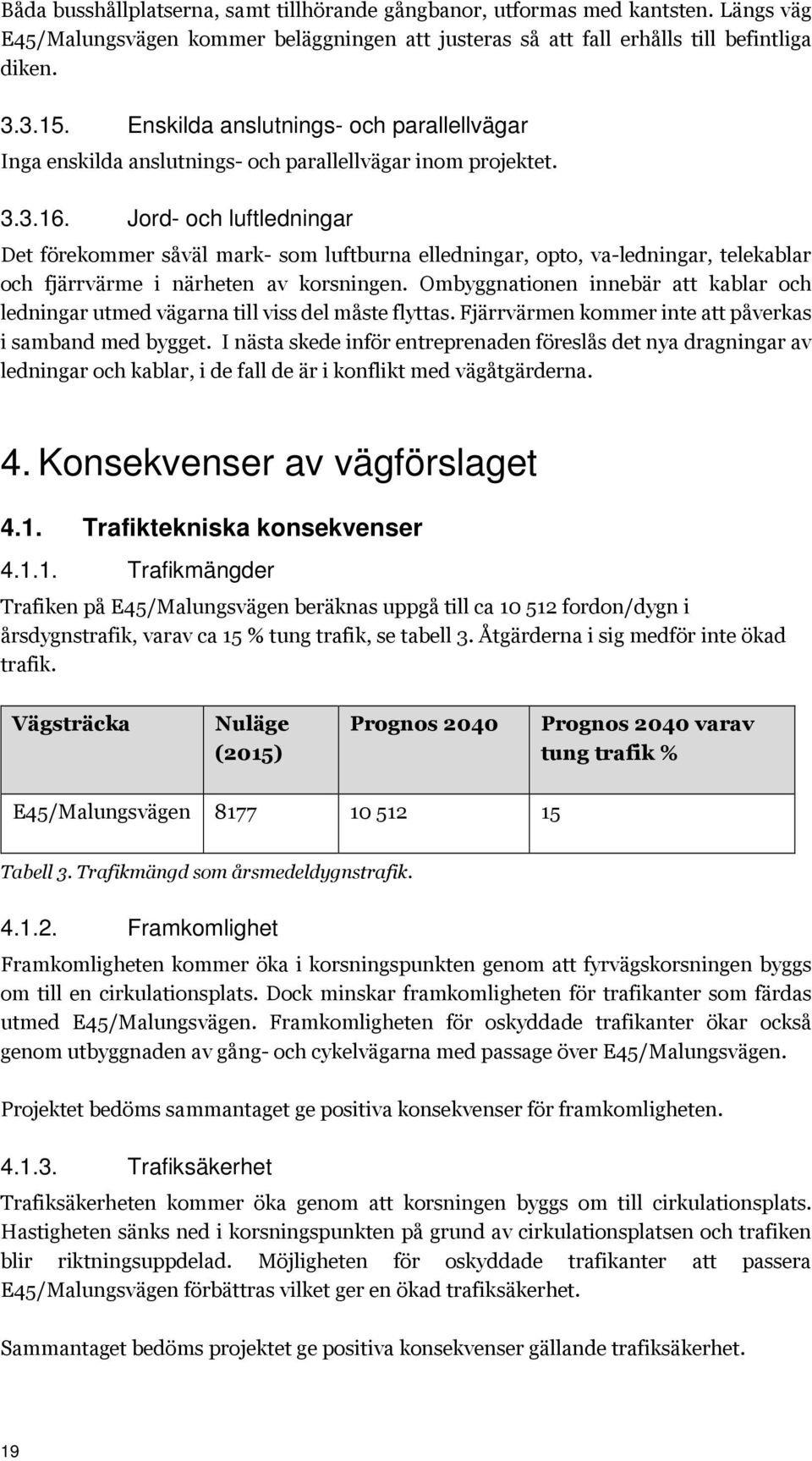 Jord- och luftledningar Det förekommer såväl mark- som luftburna elledningar, opto, va-ledningar, telekablar och fjärrvärme i närheten av korsningen.