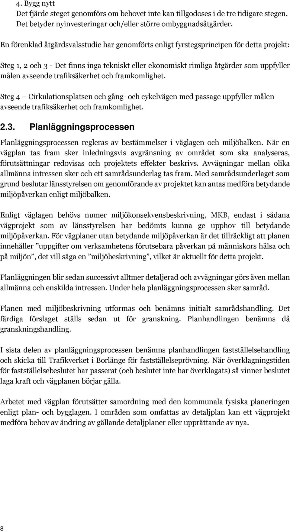 trafiksäkerhet och framkomlighet. Steg 4 Cirkulationsplatsen och gång- och cykelvägen med passage uppfyller målen avseende trafiksäkerhet och framkomlighet. 2.3.