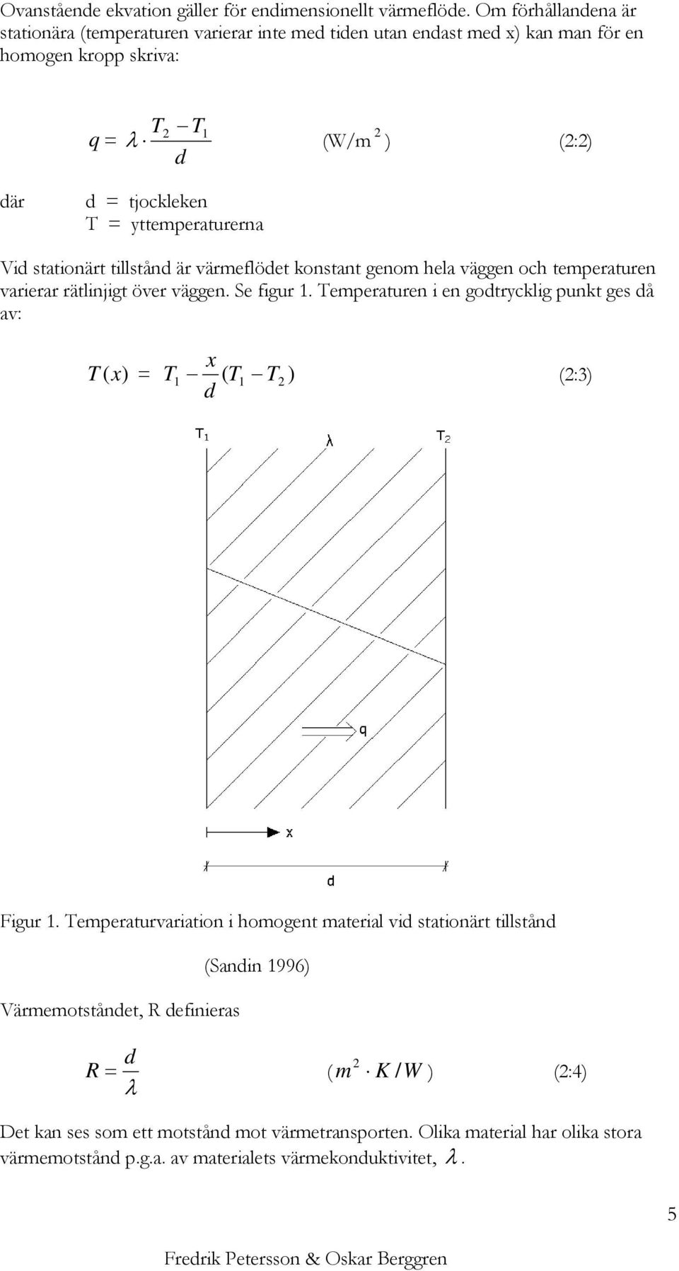 yttemperaturerna Vid stationärt tillstånd är värmeflödet konstant genom hela väggen och temperaturen varierar rätlinjigt över väggen. Se figur 1.