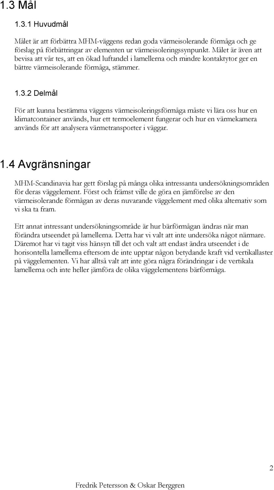 Delmål För att kunna bestämma väggens värmeisoleringsförmåga måste vi lära oss hur en klimatcontainer används, hur ett termoelement fungerar och hur en värmekamera används för att analysera