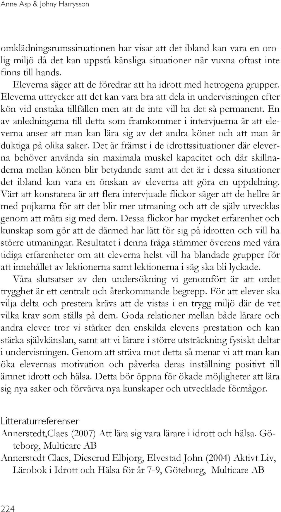 Eleverna uttrycker att det kan vara bra att dela in undervisningen efter kön vid enstaka tillfällen men att de inte vill ha det så permanent.