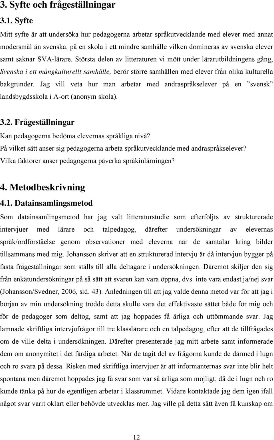 SVA-lärare. Största delen av litteraturen vi mött under lärarutbildningens gång, Svenska i ett mångkulturellt samhälle, berör större samhällen med elever från olika kulturella bakgrunder.