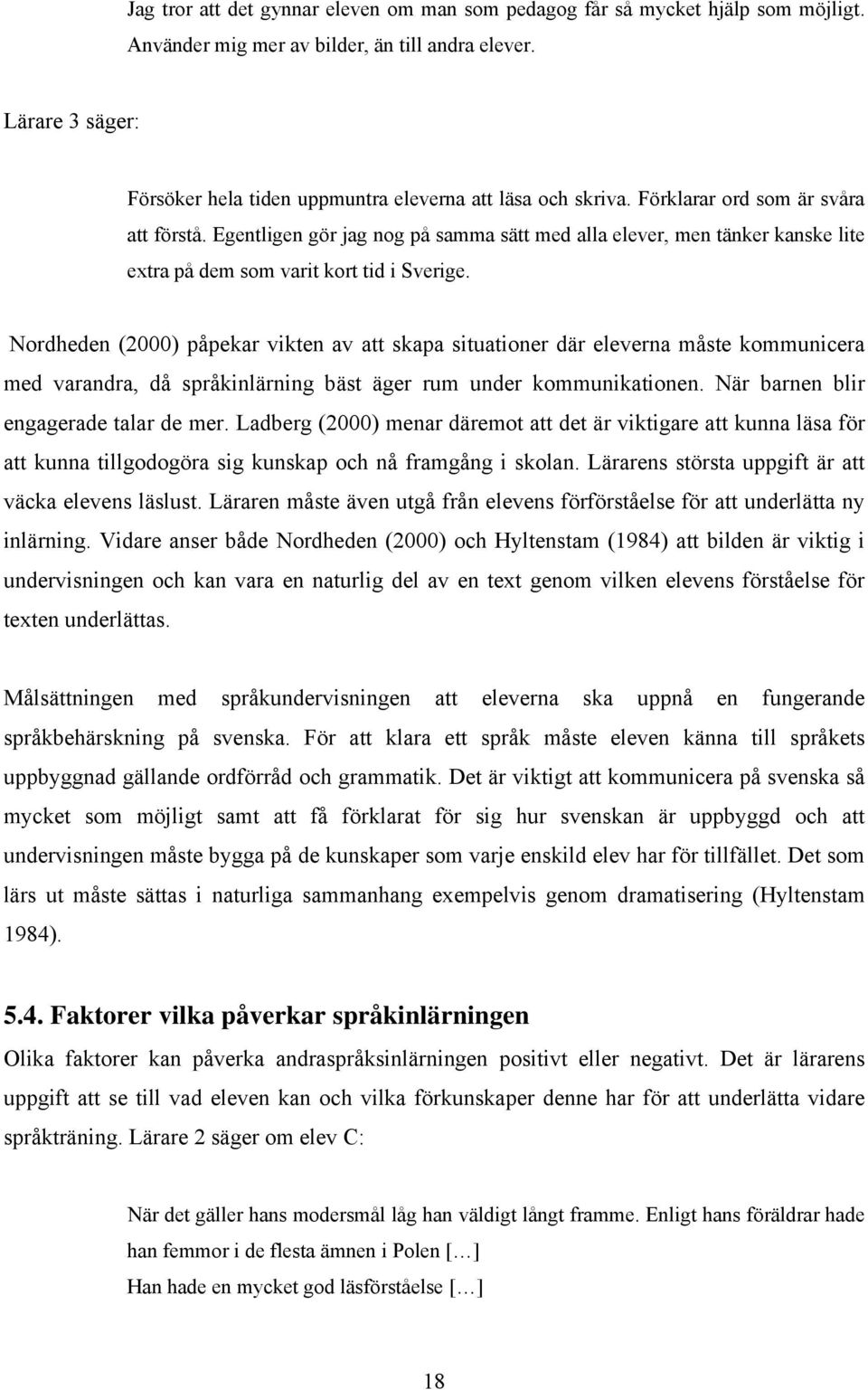 Egentligen gör jag nog på samma sätt med alla elever, men tänker kanske lite extra på dem som varit kort tid i Sverige.