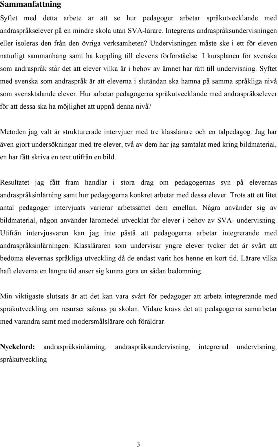 I kursplanen för svenska som andraspråk står det att elever vilka är i behov av ämnet har rätt till undervisning.