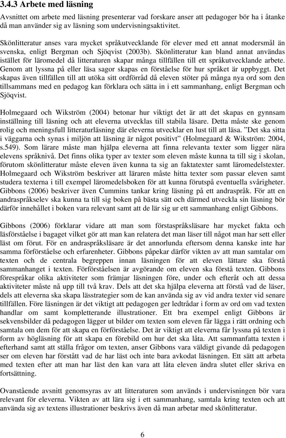 Skönlitteratur kan bland annat användas istället för läromedel då litteraturen skapar många tillfällen till ett språkutvecklande arbete.