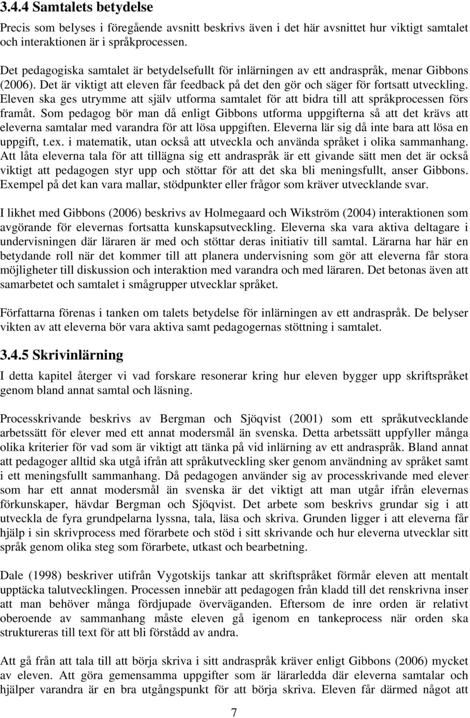 Eleven ska ges utrymme att själv utforma samtalet för att bidra till att språkprocessen förs framåt.