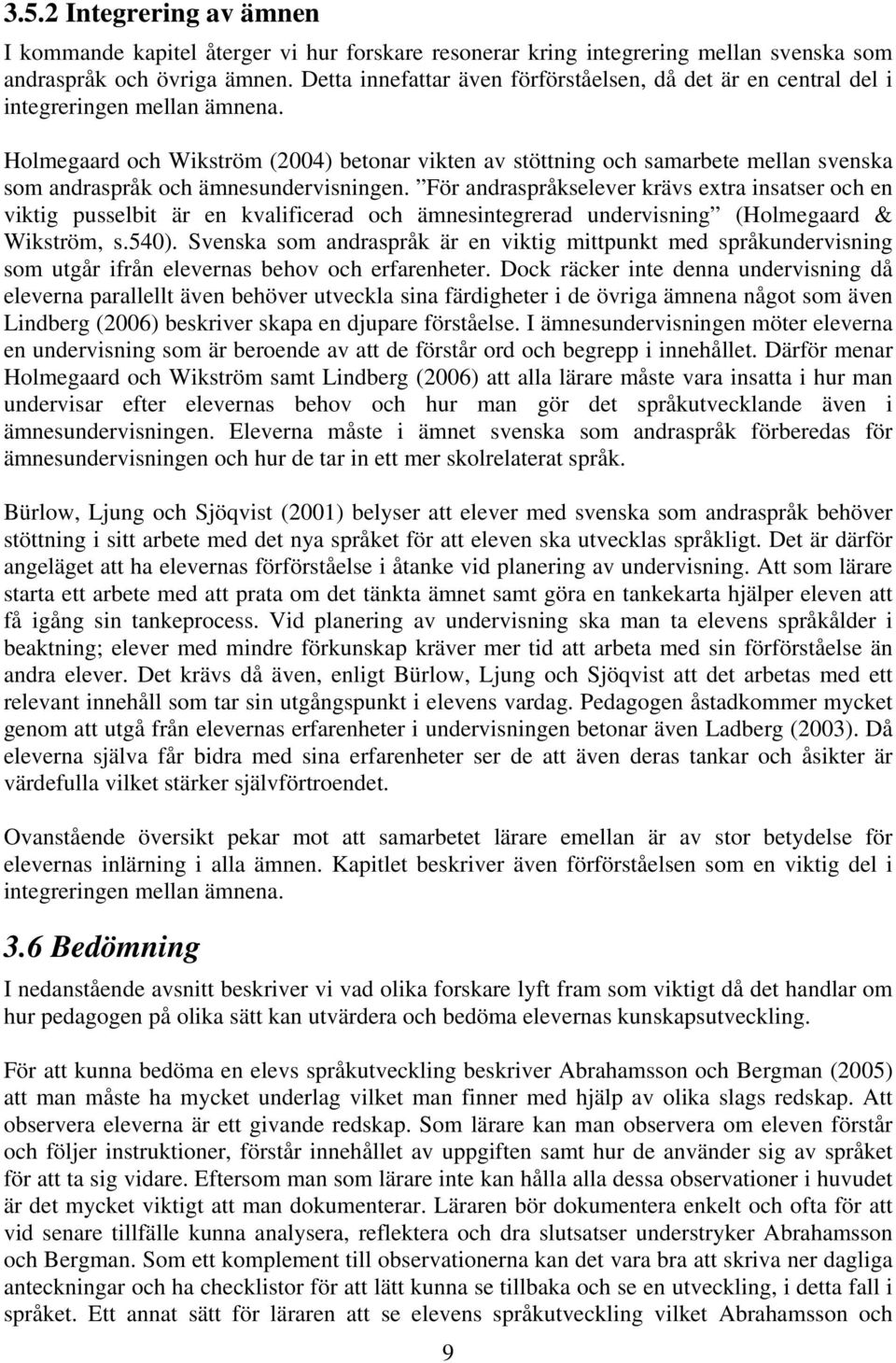 Holmegaard och Wikström (2004) betonar vikten av stöttning och samarbete mellan svenska som andraspråk och ämnesundervisningen.