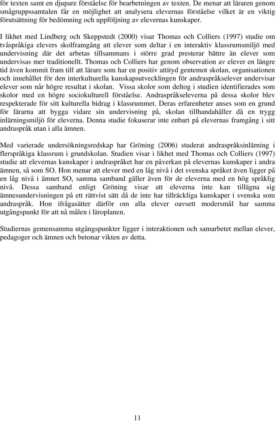 I likhet med Lindberg och Skeppstedt (2000) visar Thomas och Colliers (1997) studie om tvåspråkiga elevers skolframgång att elever som deltar i en interaktiv klassrumsmiljö med undervisning där det