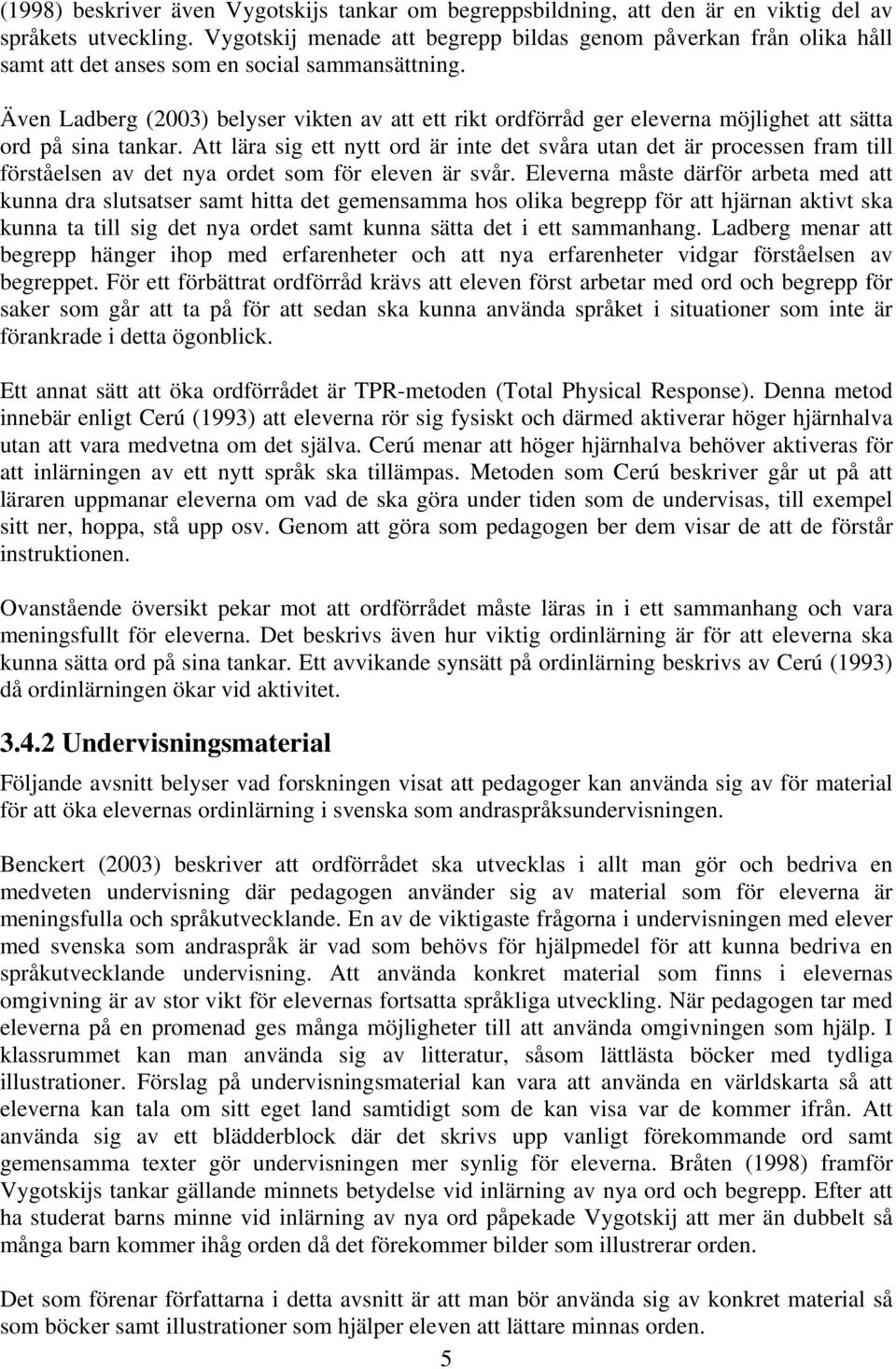 Även Ladberg (2003) belyser vikten av att ett rikt ordförråd ger eleverna möjlighet att sätta ord på sina tankar.