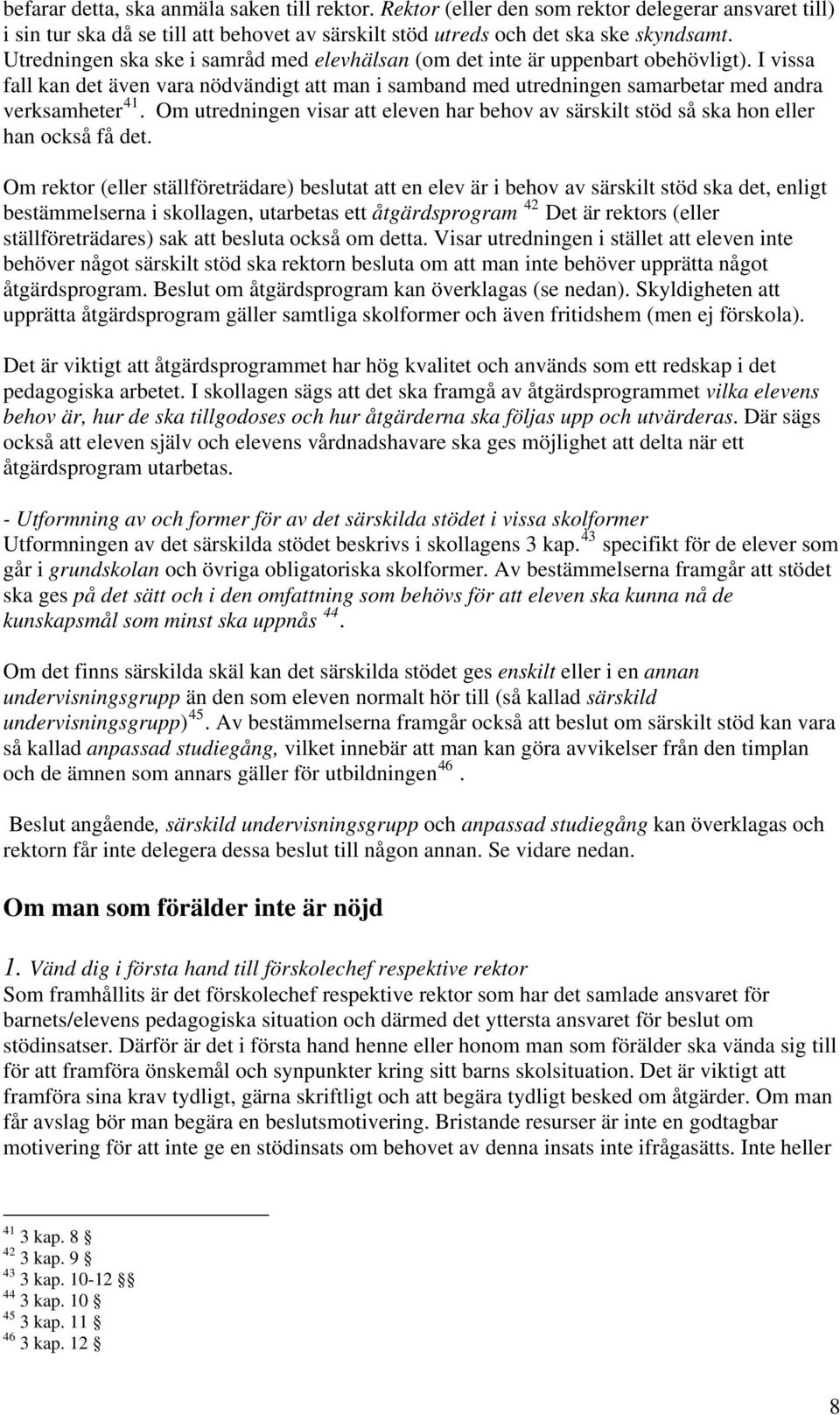Om utredningen visar att eleven har behov av särskilt stöd så ska hon eller han också få det.