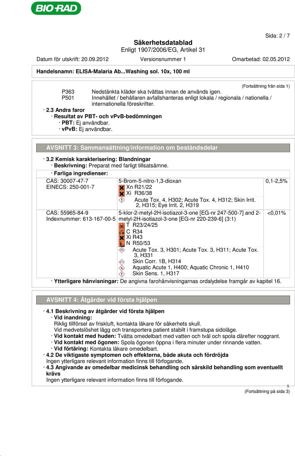 vpvb: Ej användbar. AVNITT 3: ammansättning/information om beståndsdelar 3.2 Kemisk karakterisering: Blandningar Beskrivning: Preparat med farligt tillsatsämne.